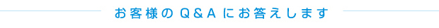 お客様のQ&Aにお答えします