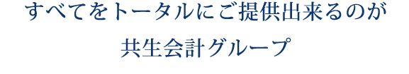 すべてをトータルにご提供できるのが共生グループ